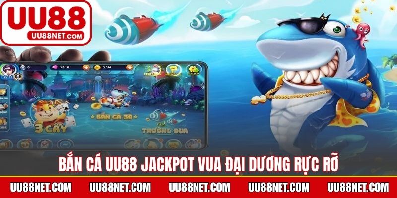 Bắn cá UU88 Jackpot Vua Đại Dương rực rỡ
