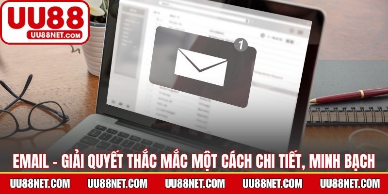 Email - Giải quyết thắc mắc một cách chi tiết, minh bạch