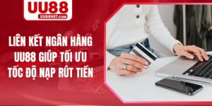 Liên Kết Ngân Hàng UU88 Giúp Tối Ưu Tốc Độ Nạp Rút Tiền