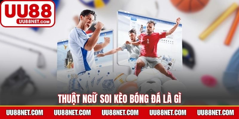 Soi kèo bóng đá là thuật ngữ có ý nghĩa như thế nào