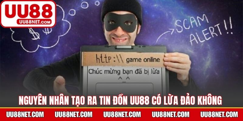 Một số nguyên nhân gây ra tin đồn UU88 lừa đảo người chơi